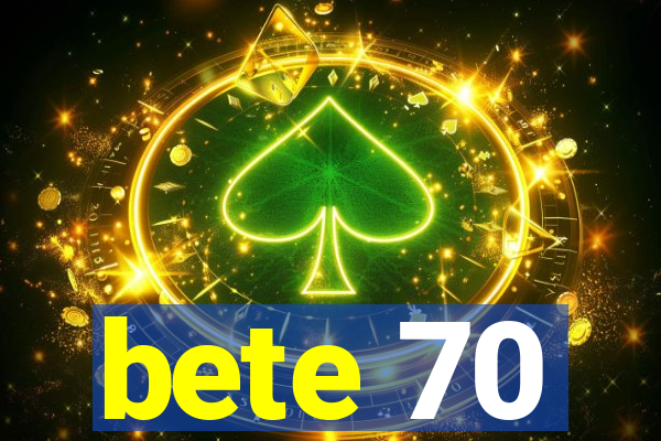 bete 70